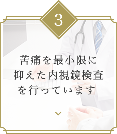 鎮静剤を使用し寝たまま検査を受けて頂けるので苦痛を感じることがありません。